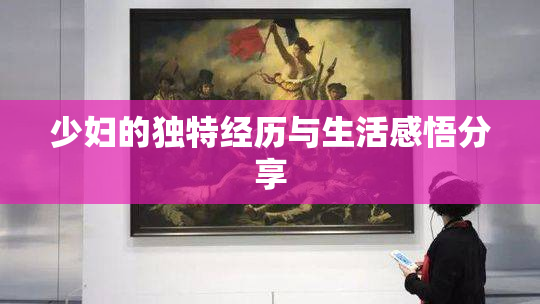 少妇的独特经历与生活感悟分享