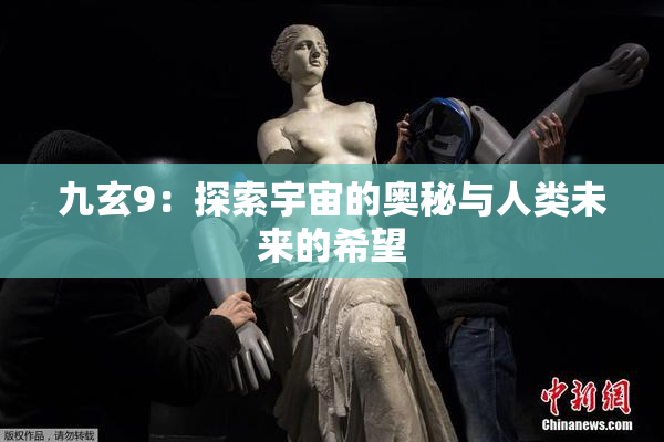 九玄9：探索宇宙的奥秘与人类未来的希望