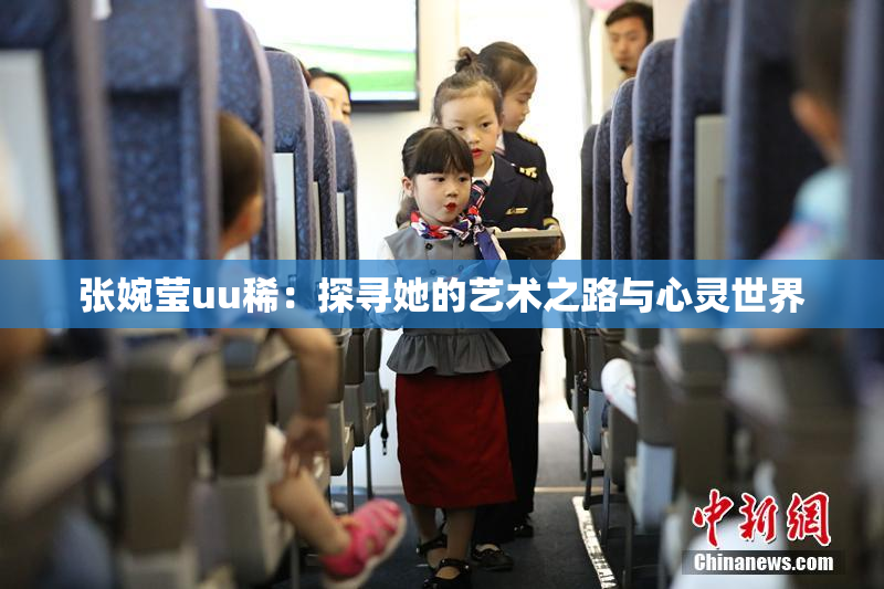 张婉莹uu稀：探寻她的艺术之路与心灵世界