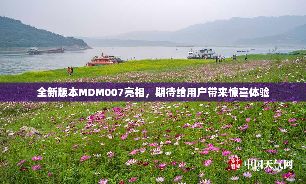 全新版本MDM007亮相，期待给用户带来惊喜体验