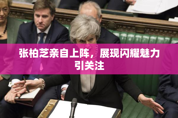 张柏芝亲自上阵，展现闪耀魅力引关注