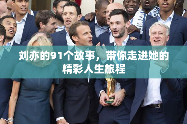 刘亦的91个故事，带你走进她的精彩人生旅程
