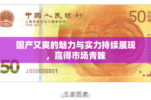 国产又爽的魅力与实力持续展现，赢得市场青睐