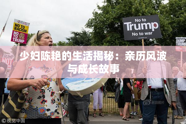 少妇陈艳的生活揭秘：亲历风波与成长故事