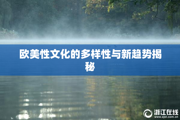 欧美性文化的多样性与新趋势揭秘