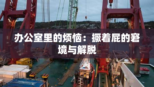 办公室里的烦恼：撅着屁的窘境与解脱