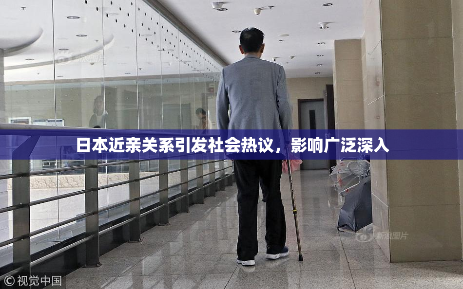 日本近亲关系引发社会热议，影响广泛深入