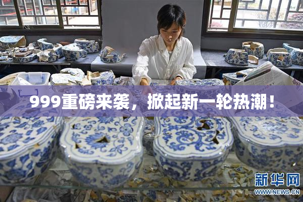 999重磅来袭，掀起新一轮热潮！