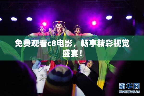 免费观看c8电影，畅享精彩视觉盛宴！