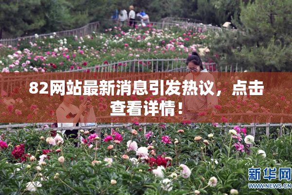 82网站最新消息引发热议，点击查看详情！