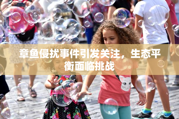 章鱼侵扰事件引发关注，生态平衡面临挑战