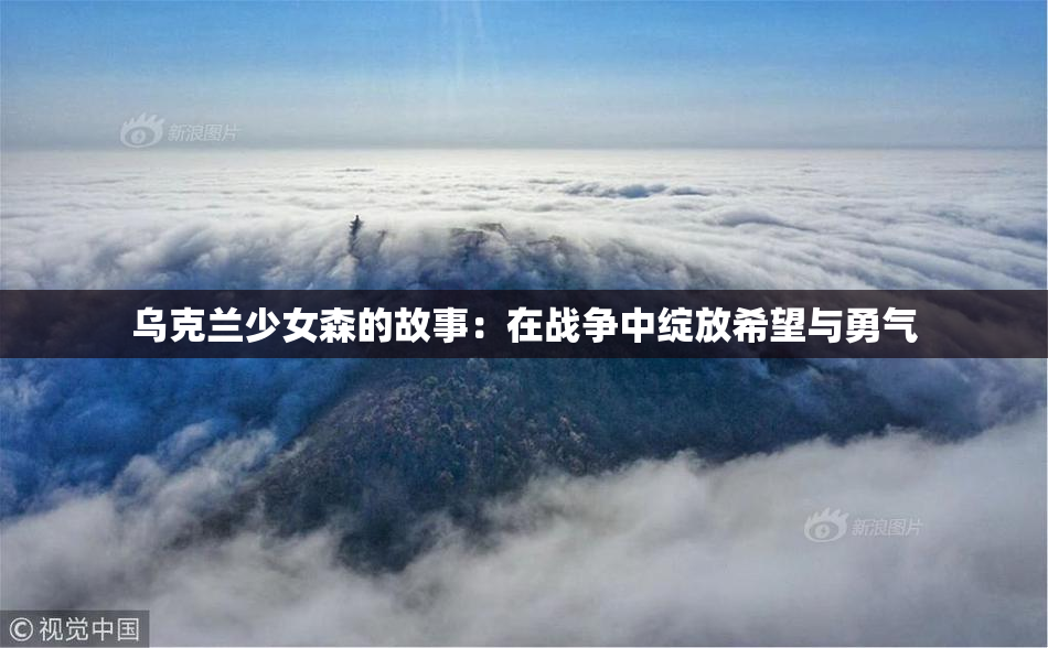 乌克兰少女森的故事：在战争中绽放希望与勇气
