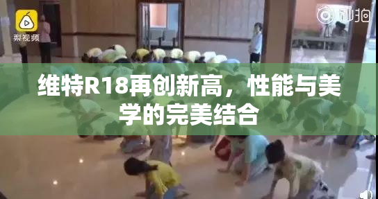 维特R18再创新高，性能与美学的完美结合