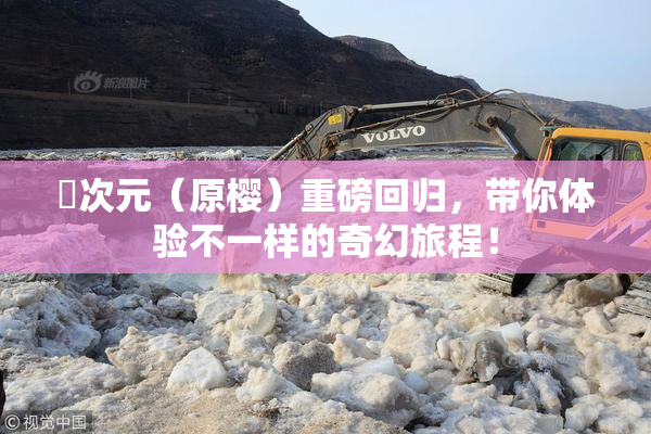 囧次元（原樱）重磅回归，带你体验不一样的奇幻旅程！