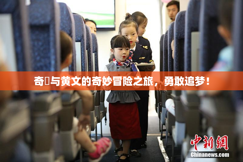 奇犽与黄文的奇妙冒险之旅，勇敢追梦！