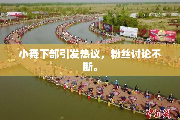 小舞下部引发热议，粉丝讨论不断。