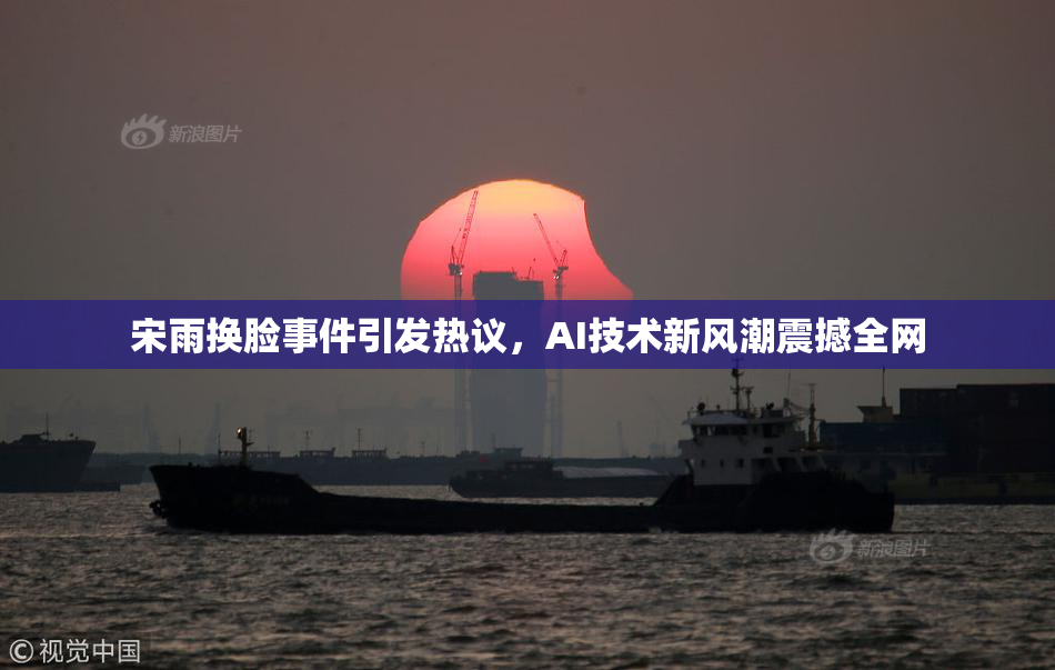 宋雨换脸事件引发热议，AI技术新风潮震撼全网
