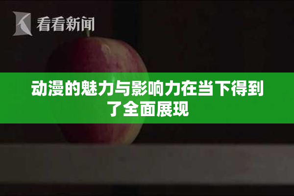 动漫的魅力与影响力在当下得到了全面展现