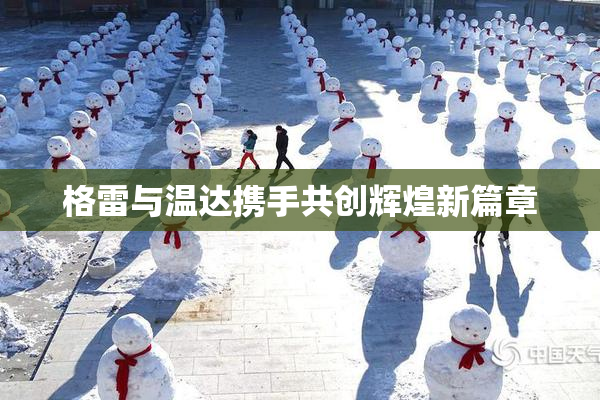 格雷与温达携手共创辉煌新篇章