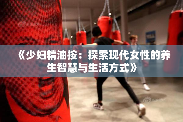 《少妇精油按：探索现代女性的养生智慧与生活方式》