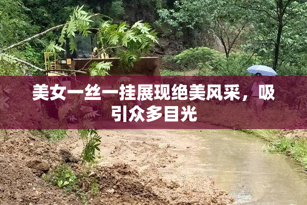 美女一丝一挂展现绝美风采，吸引众多目光