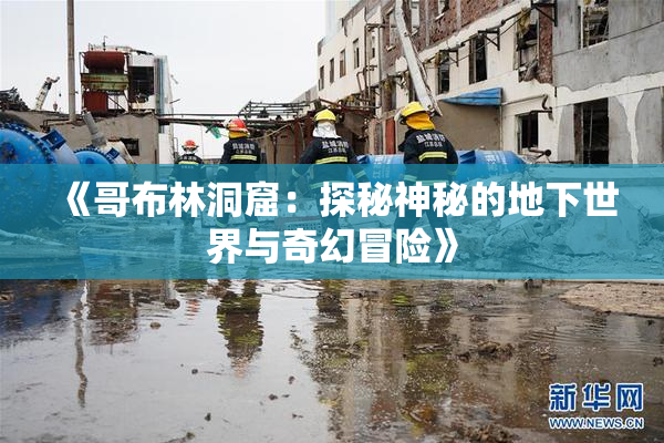 《哥布林洞窟：探秘神秘的地下世界与奇幻冒险》