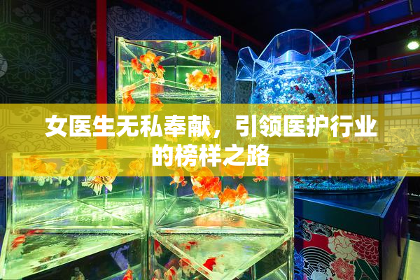 女医生无私奉献，引领医护行业的榜样之路
