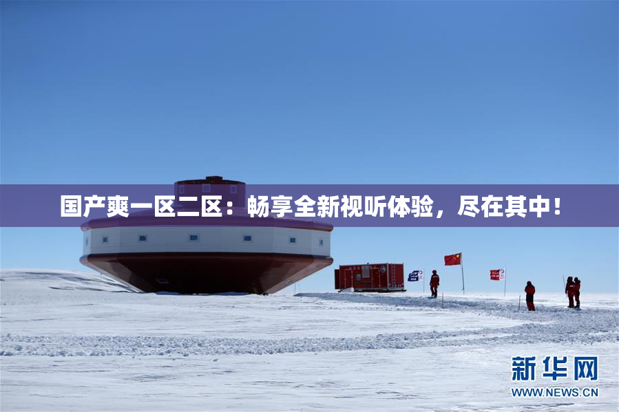 国产爽一区二区：畅享全新视听体验，尽在其中！