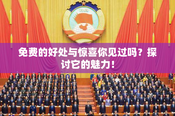 免费的好处与惊喜你见过吗？探讨它的魅力！