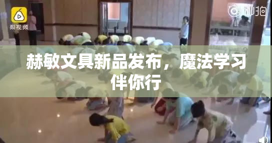 赫敏文具新品发布，魔法学习伴你行