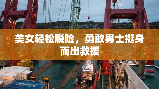 美女轻松脱险，勇敢男士挺身而出救援