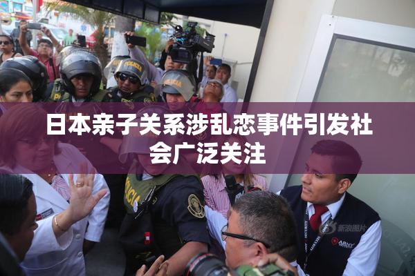 日本亲子关系涉乱恋事件引发社会广泛关注