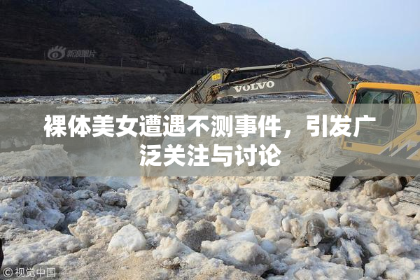 裸体美女遭遇不测事件，引发广泛关注与讨论