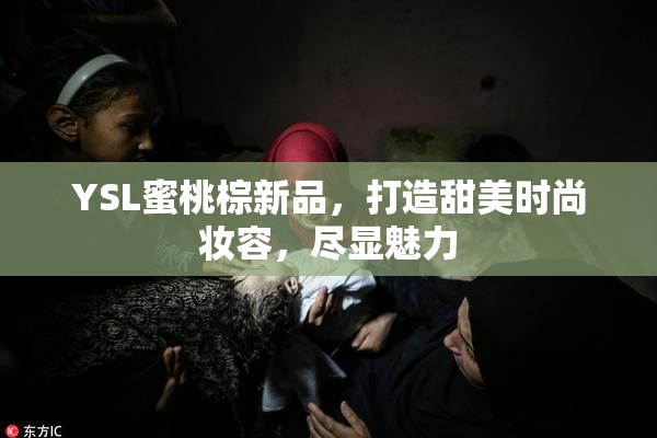 YSL蜜桃棕新品，打造甜美时尚妆容，尽显魅力