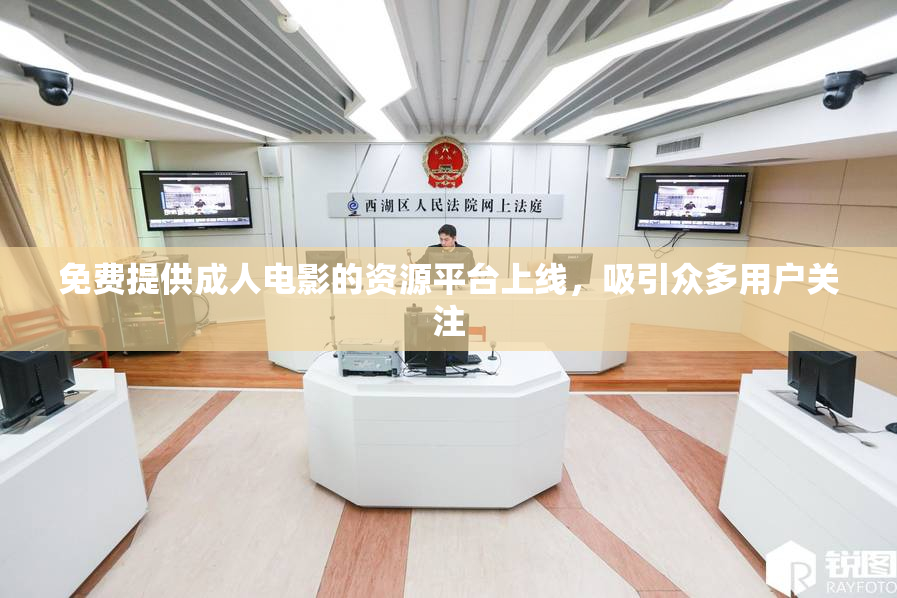 免费提供成人电影的资源平台上线，吸引众多用户关注