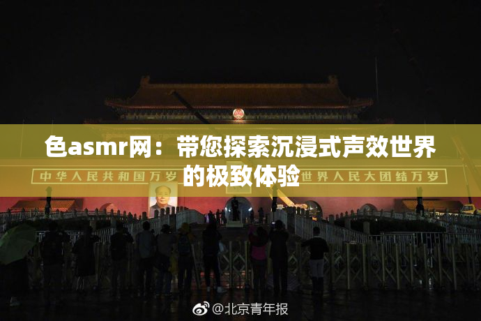 色asmr网：带您探索沉浸式声效世界的极致体验