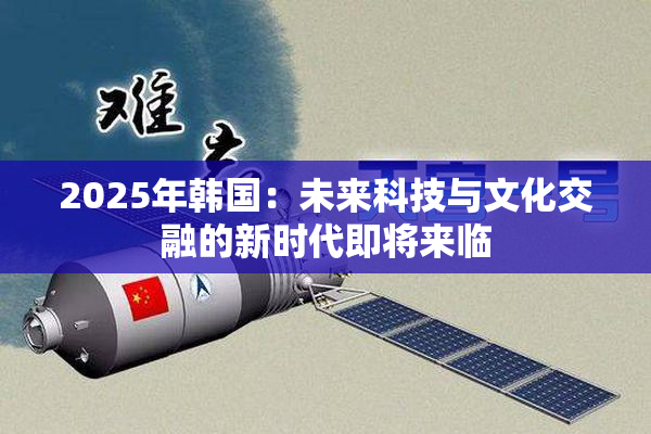 2025年韩国：未来科技与文化交融的新时代即将来临