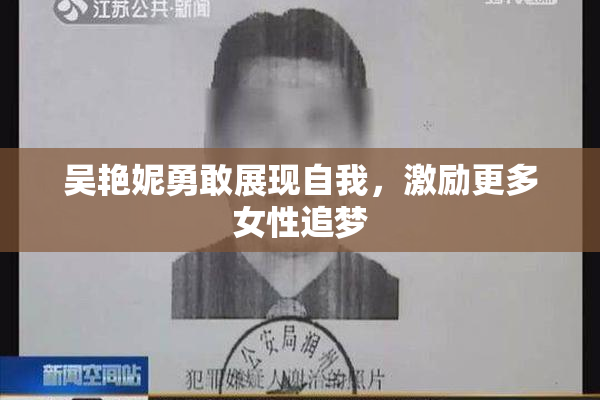 吴艳妮勇敢展现自我，激励更多女性追梦