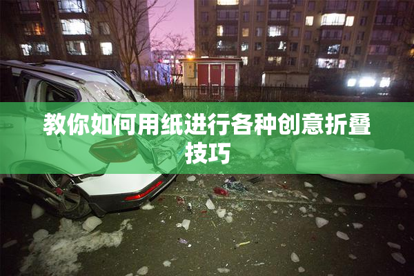 教你如何用纸进行各种创意折叠技巧
