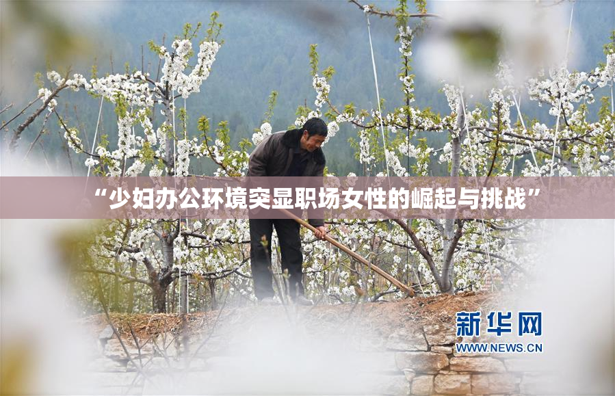“少妇办公环境突显职场女性的崛起与挑战”