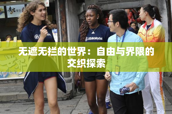 无遮无拦的世界：自由与界限的交织探索
