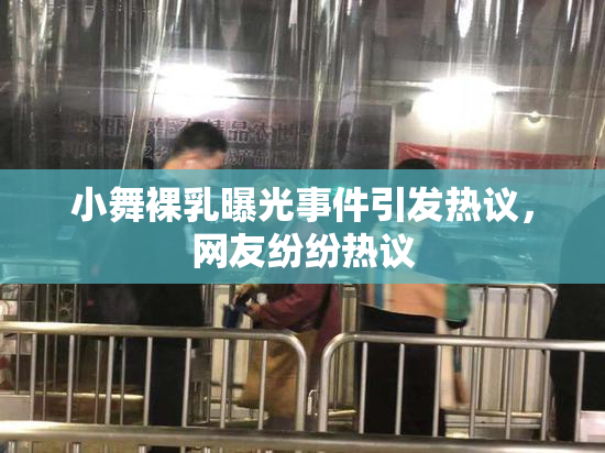 小舞裸乳曝光事件引发热议，网友纷纷热议