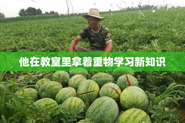 他在教室里拿着重物学习新知识