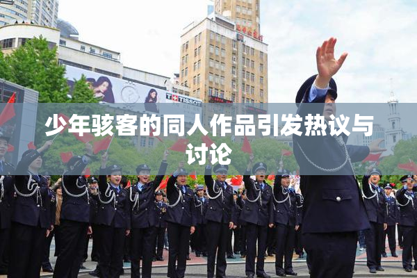 少年骇客的同人作品引发热议与讨论