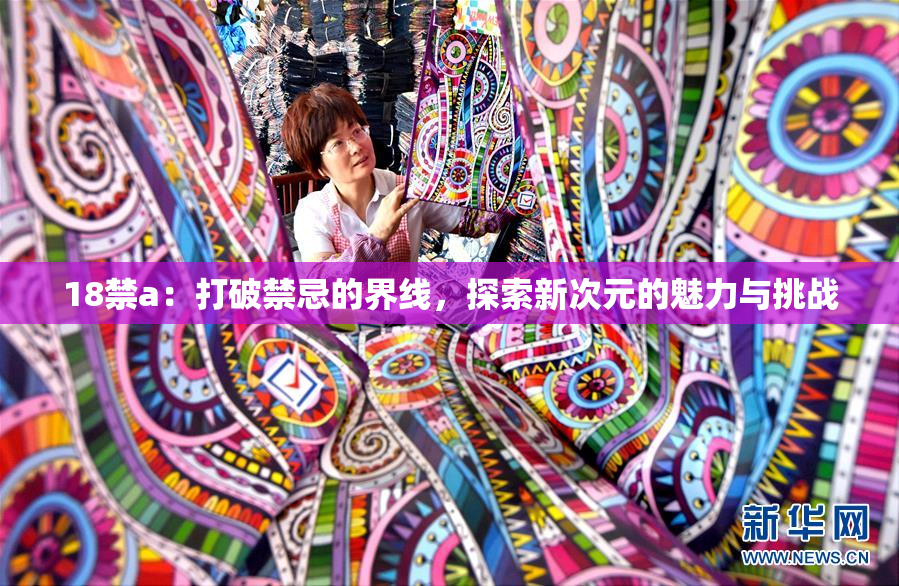 18禁a：打破禁忌的界线，探索新次元的魅力与挑战