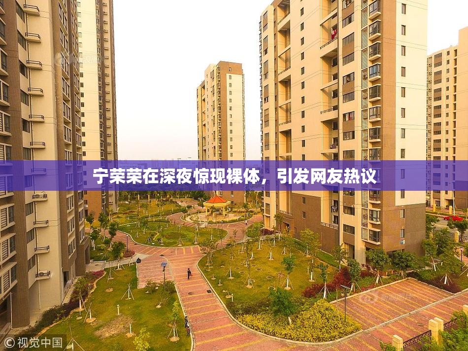 宁荣荣在深夜惊现裸体，引发网友热议