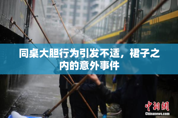 同桌大胆行为引发不适，裙子之内的意外事件