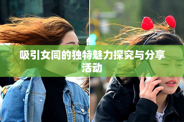 吸引女同的独特魅力探究与分享活动