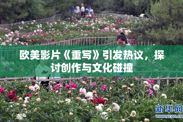 欧美影片《重写》引发热议，探讨创作与文化碰撞