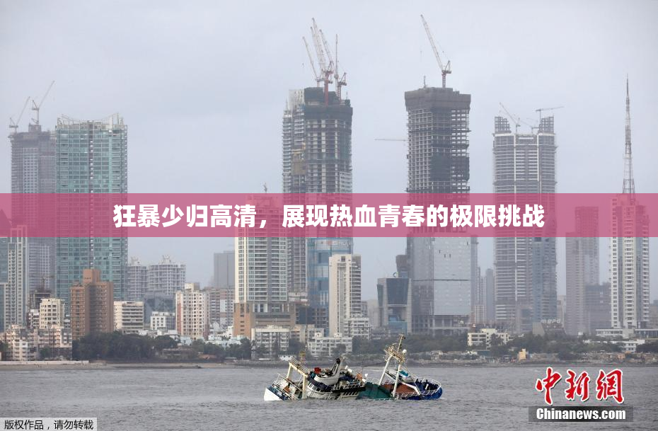狂暴少归高清，展现热血青春的极限挑战